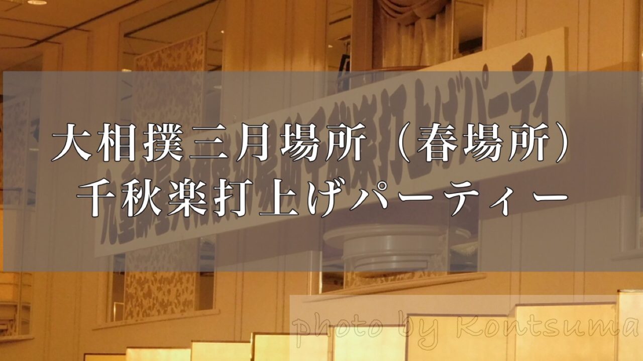 どこへ行く 大相撲三月場所 春場所 千秋楽打上げパーティー 後援会に入っていなくても参加可能な部屋まとめ 好きです 大相撲